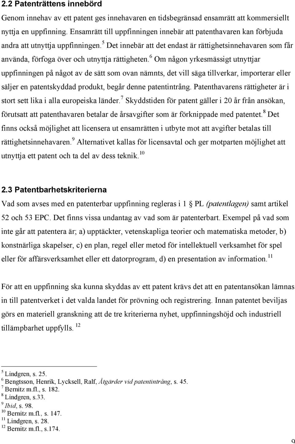 5 Det innebär att det endast är rättighetsinnehavaren som får använda, förfoga över och utnyttja rättigheten.