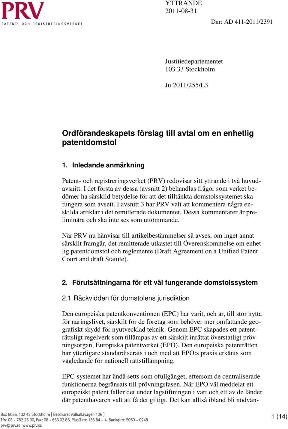 I det första av dessa (avsnitt 2) behandlas frågor som verket bedömer ha särskild betydelse för att det tilltänkta domstolssystemet ska fungera som avsett.