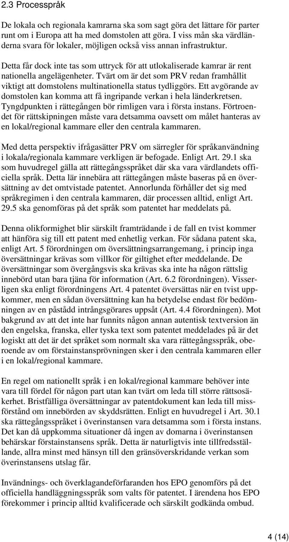 Tvärt om är det som PRV redan framhållit viktigt att domstolens multinationella status tydliggörs. Ett avgörande av domstolen kan komma att få ingripande verkan i hela länderkretsen.