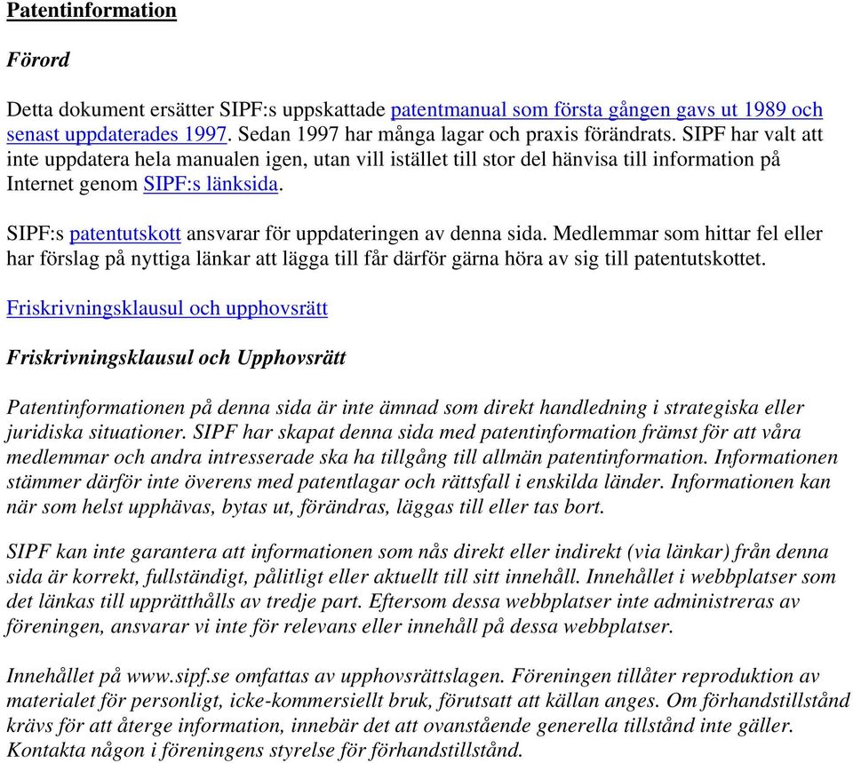 SIPF:s patentutskott ansvarar för uppdateringen av denna sida. Medlemmar som hittar fel eller har förslag på nyttiga länkar att lägga till får därför gärna höra av sig till patentutskottet.