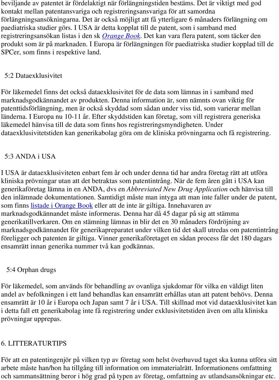 Det kan vara flera patent, som täcker den produkt som är på marknaden. I Europa är förlängningen för paediatriska studier kopplad till de SPCer, som finns i respektive land.