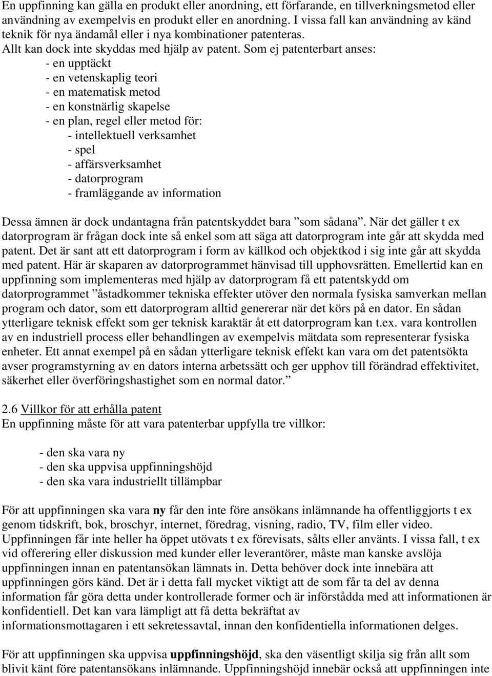 Som ej patenterbart anses: - en upptäckt - en vetenskaplig teori - en matematisk metod - en konstnärlig skapelse - en plan, regel eller metod för: - intellektuell verksamhet - spel - affärsverksamhet