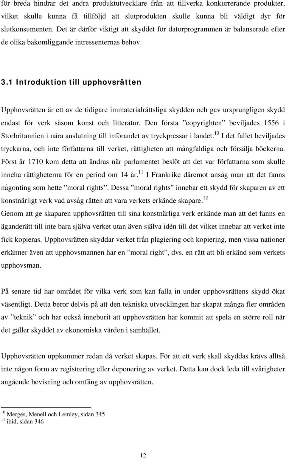 1 Introduktion till upphovsrätten Upphovsrätten är ett av de tidigare immaterialrättsliga skydden och gav ursprungligen skydd endast för verk såsom konst och litteratur.