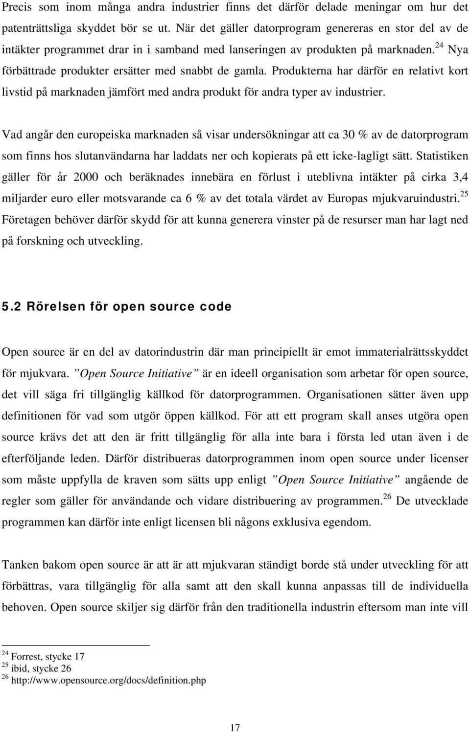 Produkterna har därför en relativt kort livstid på marknaden jämfört med andra produkt för andra typer av industrier.