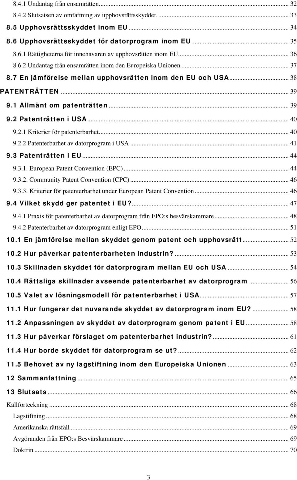 .. 40 9.2.1 Kriterier för patenterbarhet... 40 9.2.2 Patenterbarhet av datorprogram i USA... 41 9.3 Patenträtten i EU... 44 9.3.1. European Patent Convention (EPC)... 44 9.3.2. Community Patent Convention (CPC).