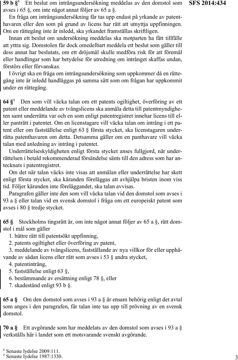 Om en rättegång inte är inledd, ska yrkandet framställas skriftligen. Innan ett beslut om undersökning meddelas ska motparten ha fått tillfälle att yttra sig.