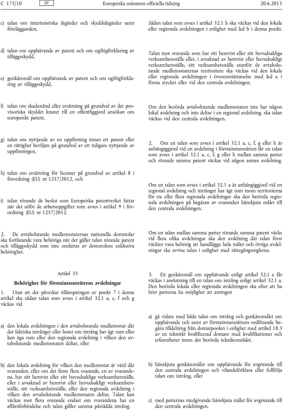 d) talan om upphävande av patent och om ogiltigförklaring av tilläggsskydd, e) genkäromål om upphävande av patent och om ogiltigförklaring av tilläggsskydd, Talan mot svarande som har sitt hemvist