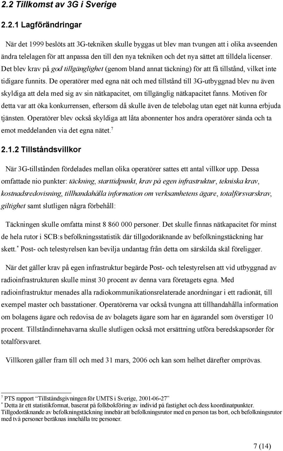 De operatörer med egna nät och med tillstånd till 3G-utbyggnad blev nu även skyldiga att dela med sig av sin nätkapacitet, om tillgänglig nätkapacitet fanns.