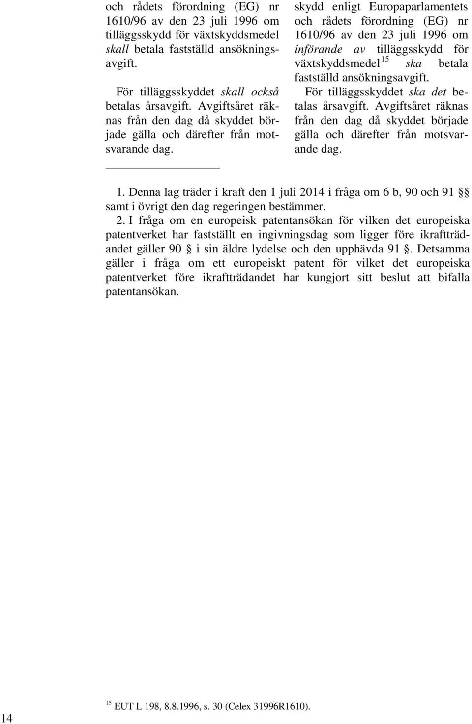 skydd enligt Europaparlamentets och rådets förordning (EG) nr 1610/96 av den 23 juli 1996 om införande av tilläggsskydd för växtskyddsmedel 15 ska betala fastställd ansökningsavgift.