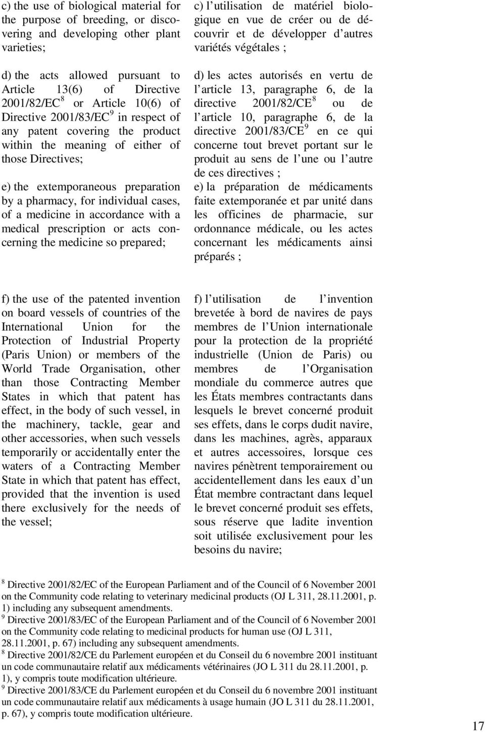 of a medicine in accordance with a medical prescription or acts concerning the medicine so prepared; c) l utilisation de matériel biologique en vue de créer ou de découvrir et de développer d autres