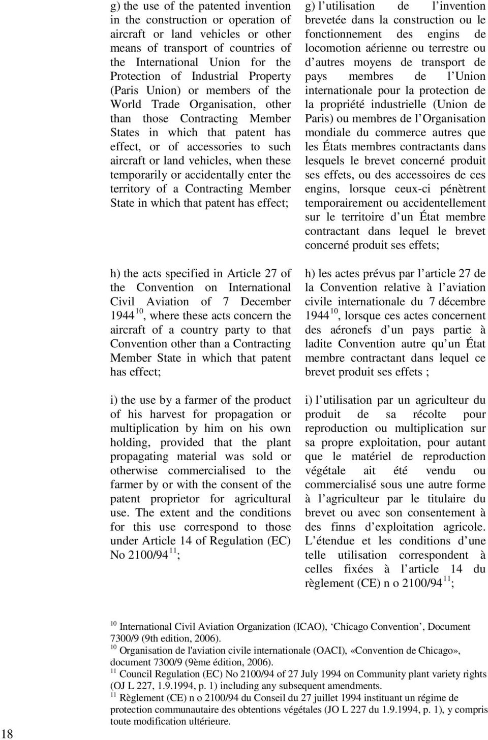 when these temporarily or accidentally enter the territory of a Contracting Member State in which that patent has effect; h) the acts specified in Article 27 of the Convention on International Civil