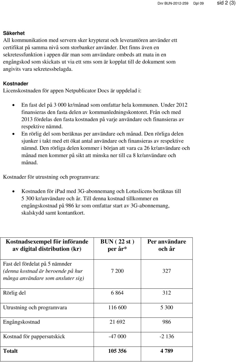 Kostnader Licenskostnaden för appen Netpublicator Docs är uppdelad i: En fast del på 3 000 kr/månad som omfattar hela kommunen. Under 2012 finansieras den fasta delen av kommunledningskontoret.