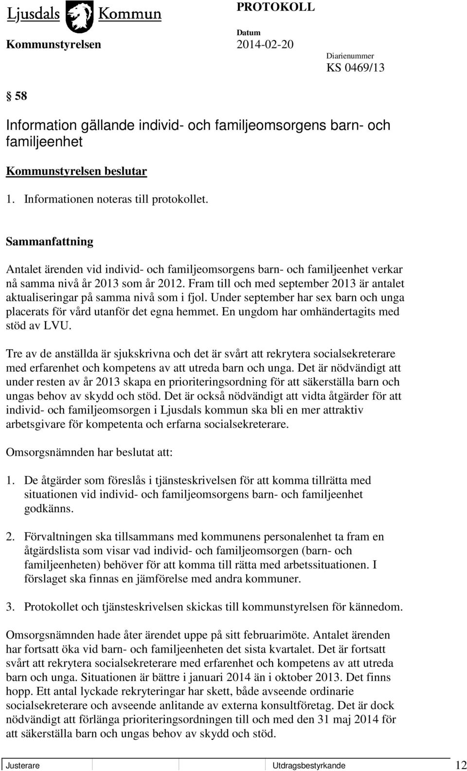 Fram till och med september 2013 är antalet aktualiseringar på samma nivå som i fjol. Under september har sex barn och unga placerats för vård utanför det egna hemmet.