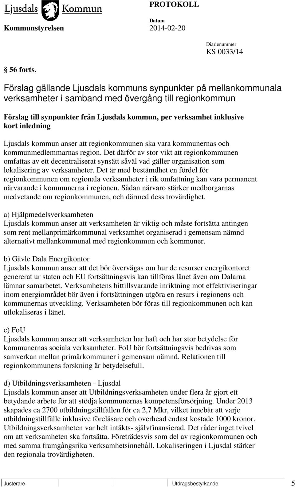 inledning Ljusdals kommun anser att regionkommunen ska vara kommunernas och kommunmedlemmarnas region.