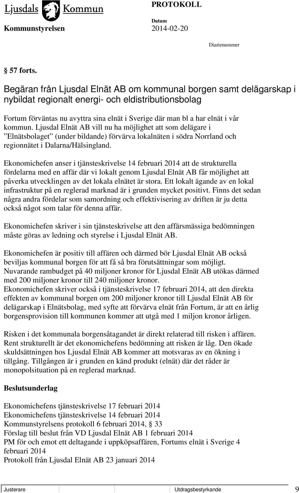 kommun. Ljusdal Elnät AB vill nu ha möjlighet att som delägare i Elnätsbolaget (under bildande) förvärva lokalnäten i södra Norrland och regionnätet i Dalarna/Hälsingland.