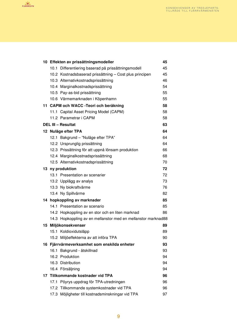 2 Parametrar i CAPM 58 DEL III Resultat 63 12 Nuläge efter TPA 64 12.1 Bakgrund Nuläge efter TPA 64 12.2 Ursprunglig prissättning 64 12.3 Prissättning för att uppnå lönsam produktion 66 12.