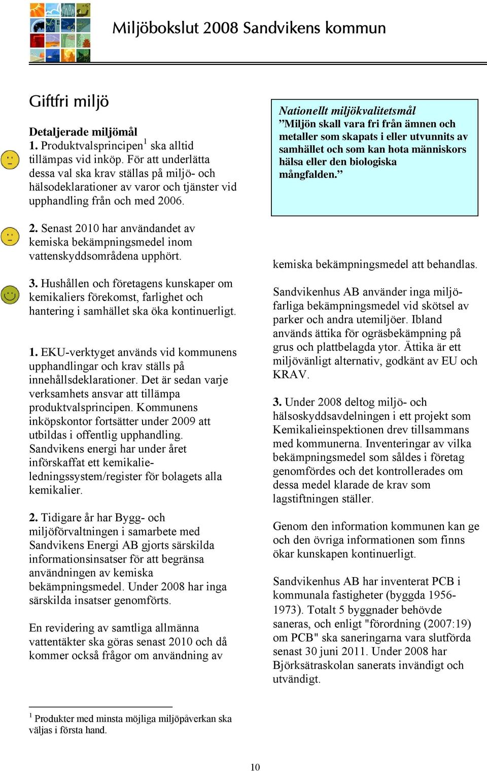 06. 2. Senast 2010 har användandet av kemiska bekämpningsmedel inom vattenskyddsområdena upphört. 3.