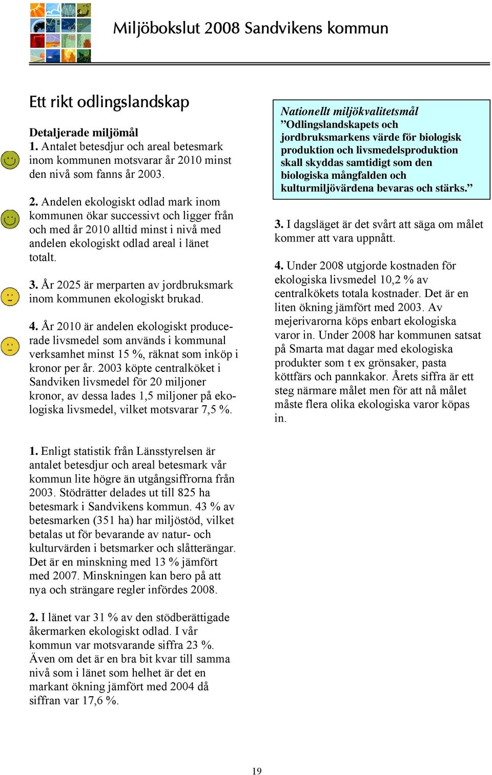 3. År 2025 är merparten av jordbruksmark inom kommunen ekologiskt brukad. 4.