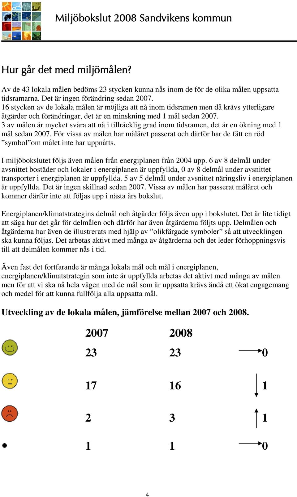 3 av målen är mycket svåra att nå i tillräcklig grad inom tidsramen, det är en ökning med 1 mål sedan 2007.