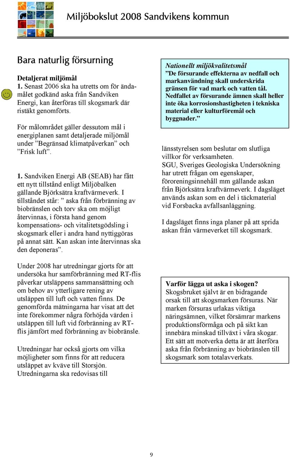 Sandviken Energi AB (SEAB) har fått ett nytt tillstånd enligt Miljöbalken gällande Björksätra kraftvärmeverk.