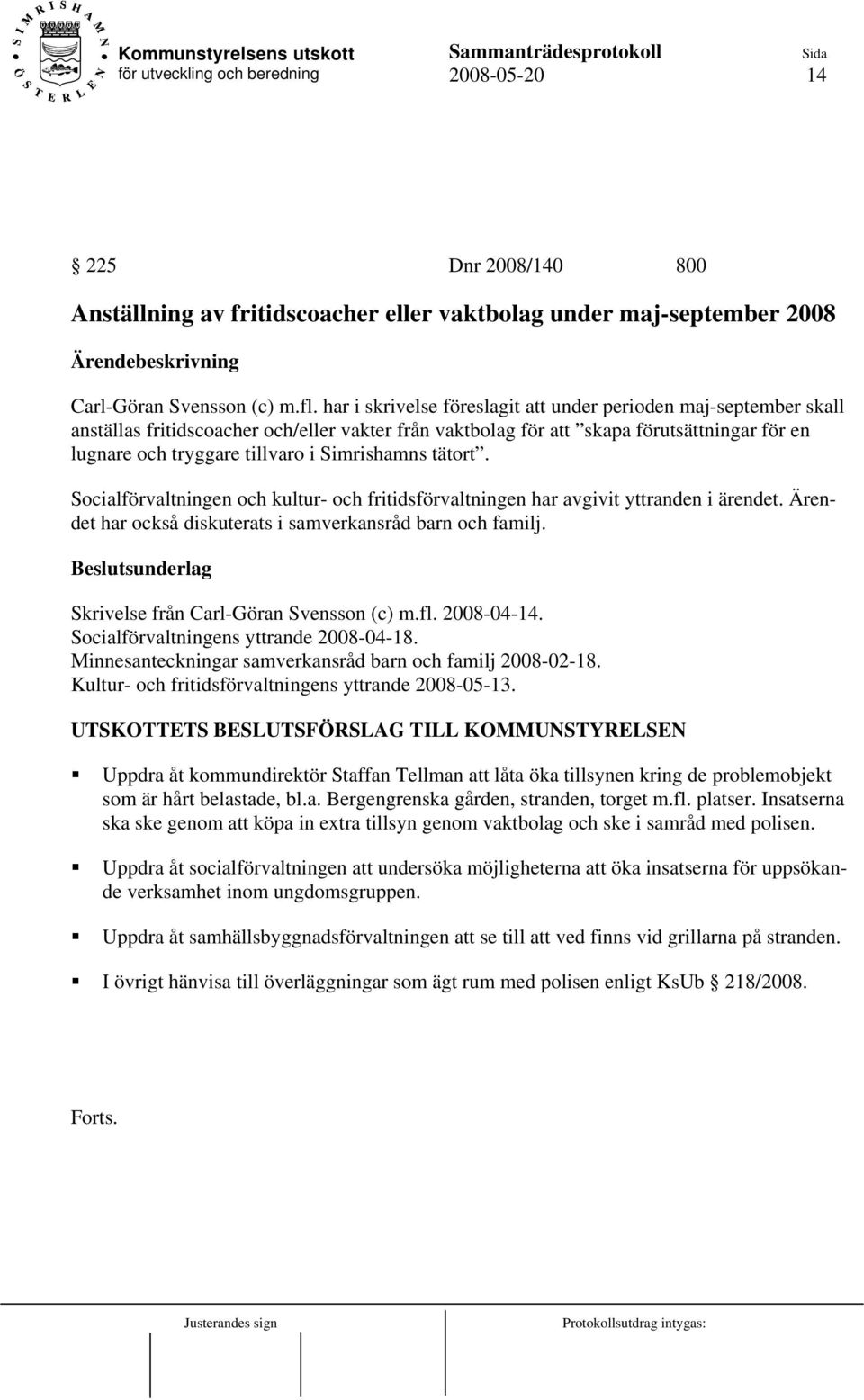 Simrishamns tätort. Socialförvaltningen och kultur- och fritidsförvaltningen har avgivit yttranden i ärendet. Ärendet har också diskuterats i samverkansråd barn och familj.