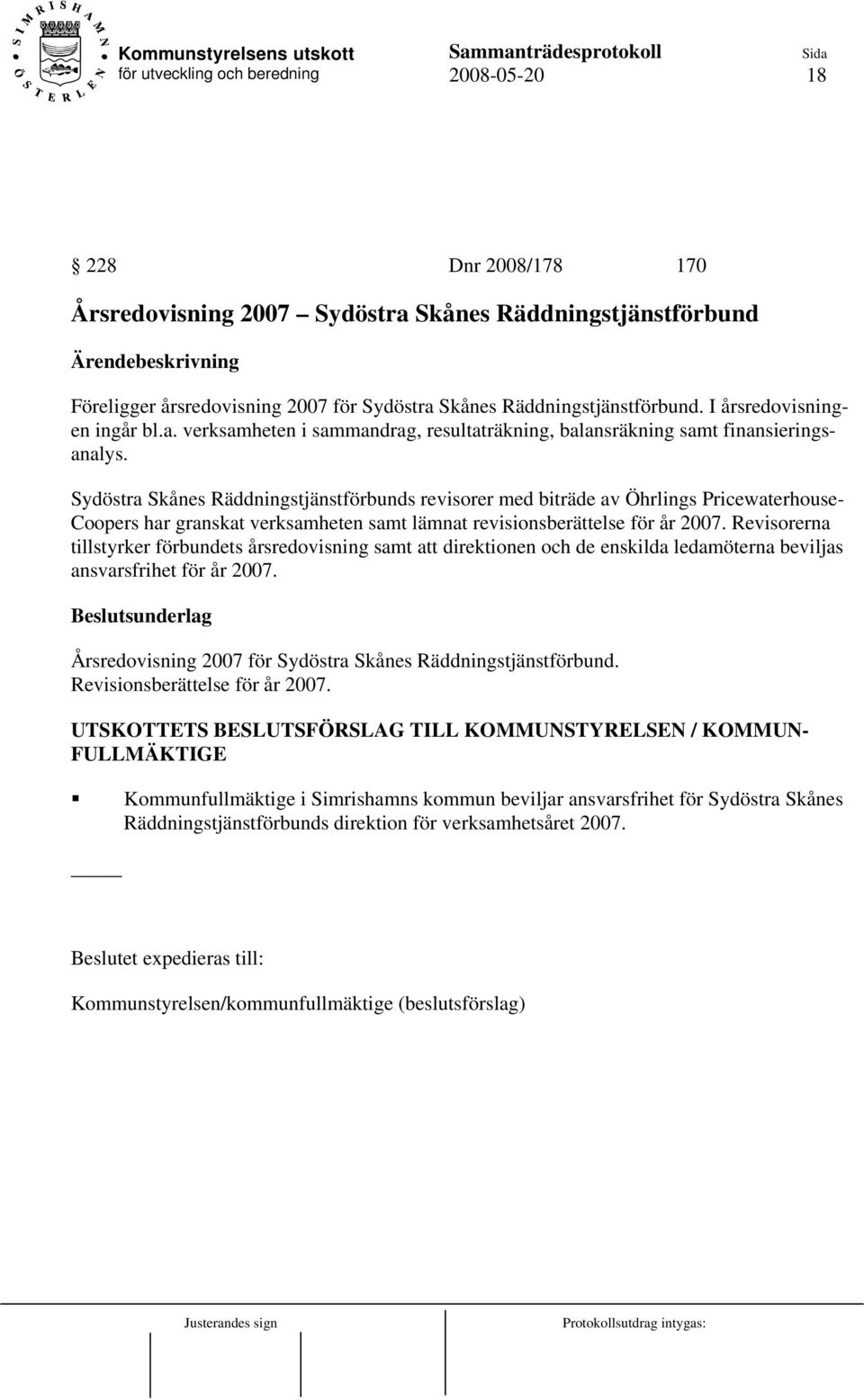 Revisorerna tillstyrker förbundets årsredovisning samt att direktionen och de enskilda ledamöterna beviljas ansvarsfrihet för år 2007. Årsredovisning 2007 för Sydöstra Skånes Räddningstjänstförbund.