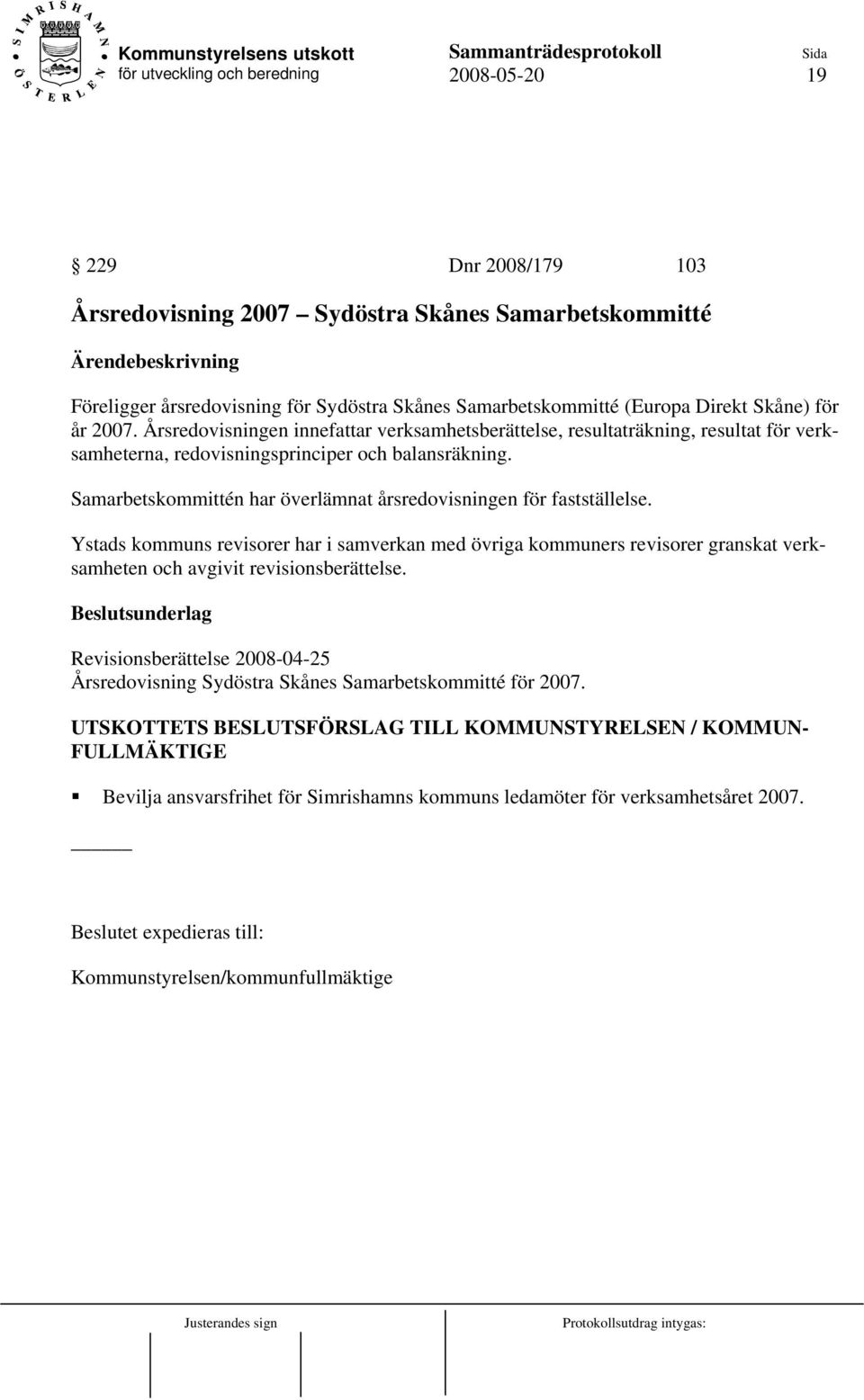 Samarbetskommittén har överlämnat årsredovisningen för fastställelse. Ystads kommuns revisorer har i samverkan med övriga kommuners revisorer granskat verksamheten och avgivit revisionsberättelse.