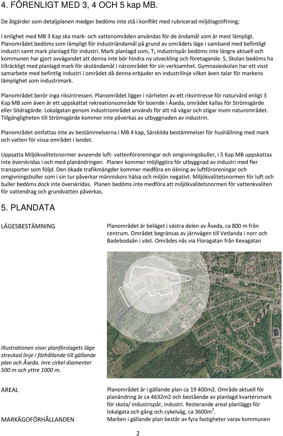 Planområdet bedöms som lämpligt för industriändamål på grund av områdets läge i samband med befintligt industri samt mark planlagd för industri.