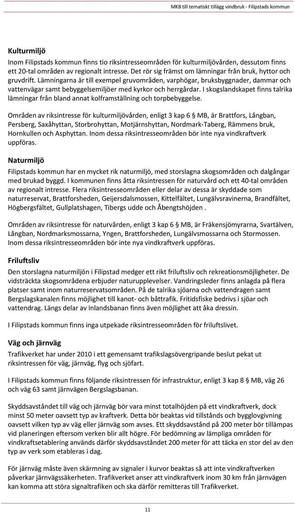 Lämningarna är till exempel gruvområden, varphögar, bruksbyggnader, dammar och vattenvägar samt bebyggelsemiljöer med kyrkor och herrgårdar.