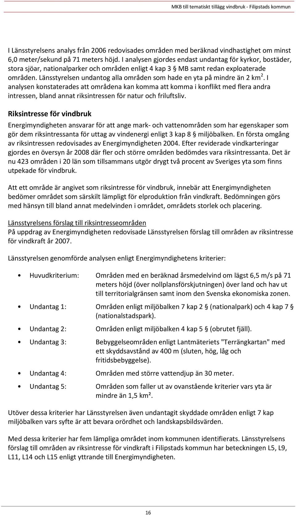 Länsstyrelsen undantog alla områden som hade en yta på mindre än 2 km 2.