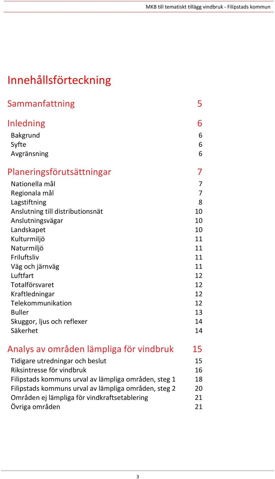 Telekommunikation 12 Buller 13 Skuggor, ljus och reflexer 14 Säkerhet 14 Analys av områden lämpliga för vindbruk 15 Tidigare utredningar och beslut 15 Riksintresse för