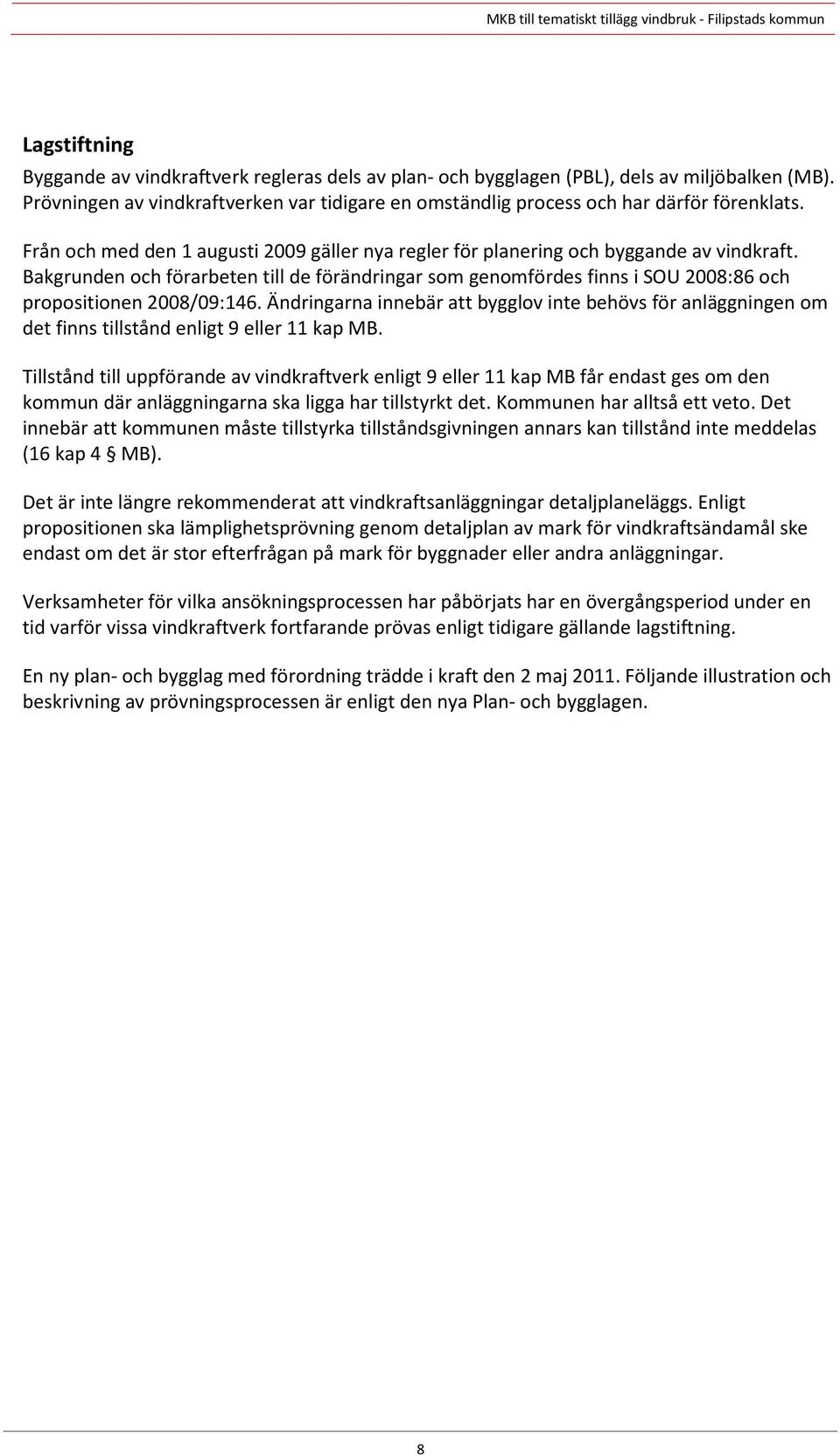 Bakgrunden och förarbeten till de förändringar som genomfördes finns i SOU 2008:86 och propositionen 2008/09:146.