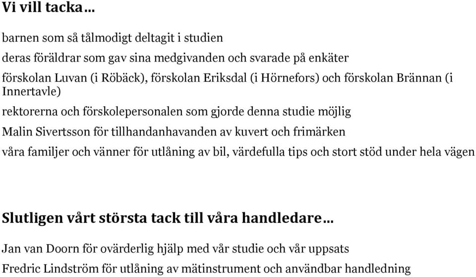 tillhandanhavanden av kuvert och frimärken våra familjer och vänner för utlåning av bil, värdefulla tips och stort stöd under hela vägen Slutligen vårt