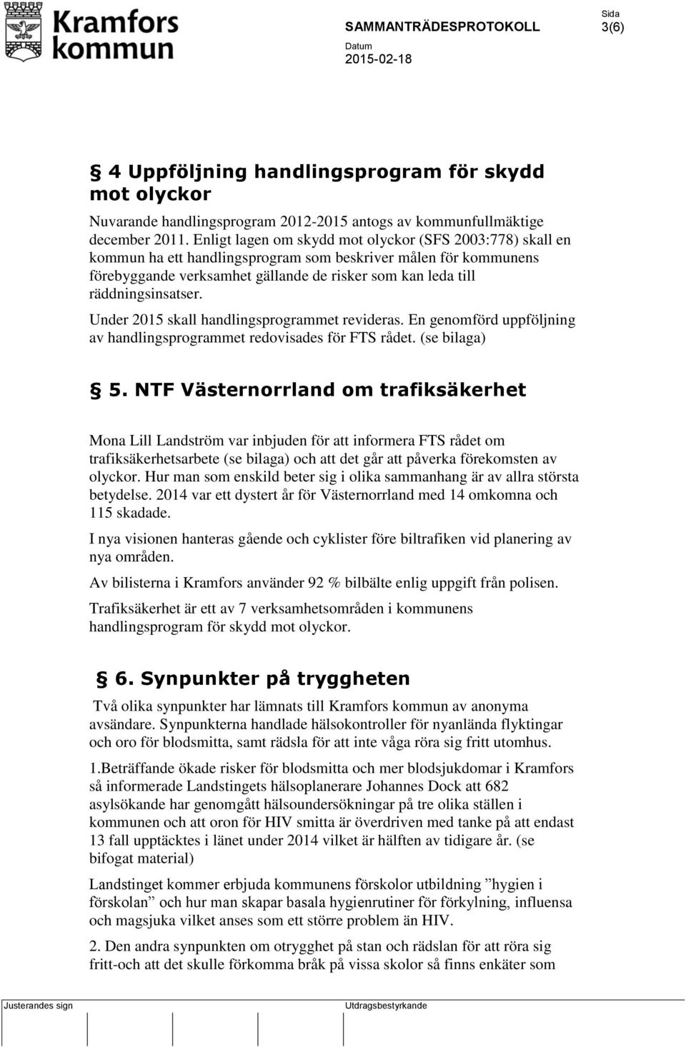 räddningsinsatser. Under 2015 skall handlingsprogrammet revideras. En genomförd uppföljning av handlingsprogrammet redovisades för FTS rådet. (se bilaga) 5.