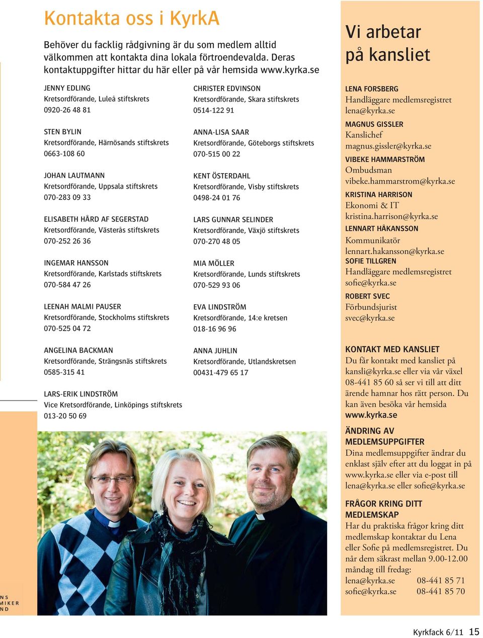 stiftskrets 070-283 09 33 ELISABETH HÅRD AF SEGERSTAD Kretsordförande, Västerås stiftskrets 070-252 26 36 INGEMAR HANSSON Kretsordförande, Karlstads stiftskrets 070-584 47 26 LEENAH MALMI PAUSER