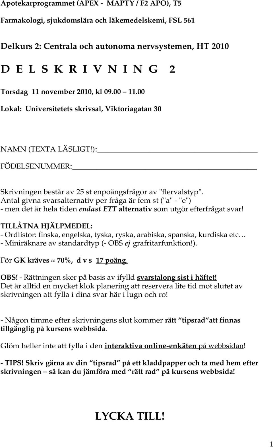 Antal givna svarsalternativ per fråga är fem st ("a" - "e") - men det är hela tiden endast ETT alternativ som utgör efterfrågat svar!