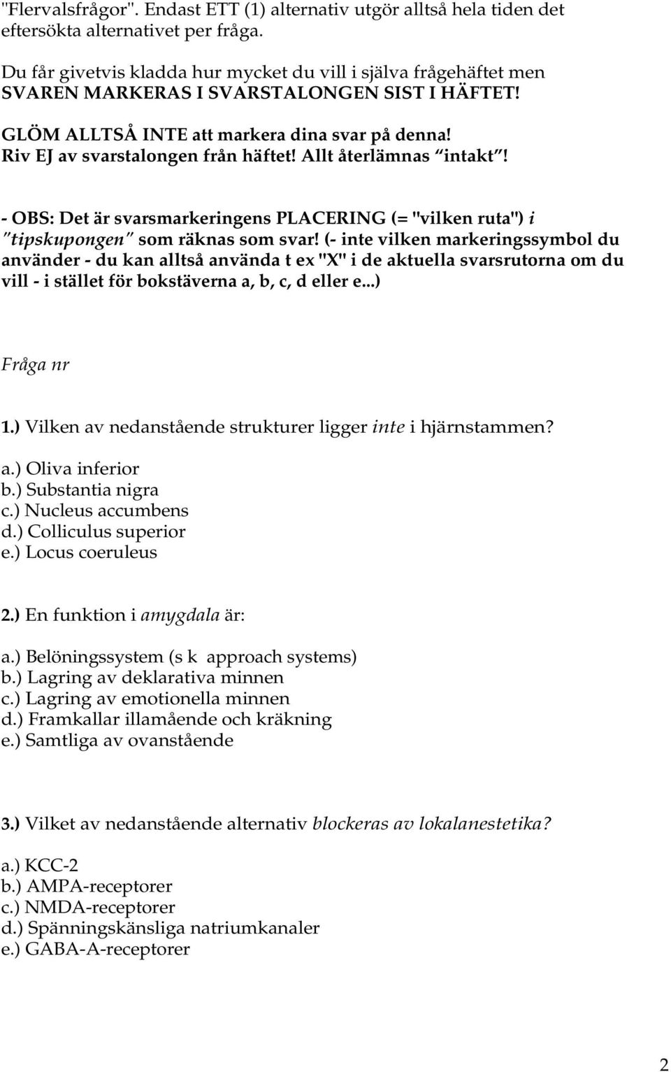 Allt återlämnas intakt! - OBS: Det är svarsmarkeringens PLACERING (= "vilken ruta") i "tipskupongen" som räknas som svar!