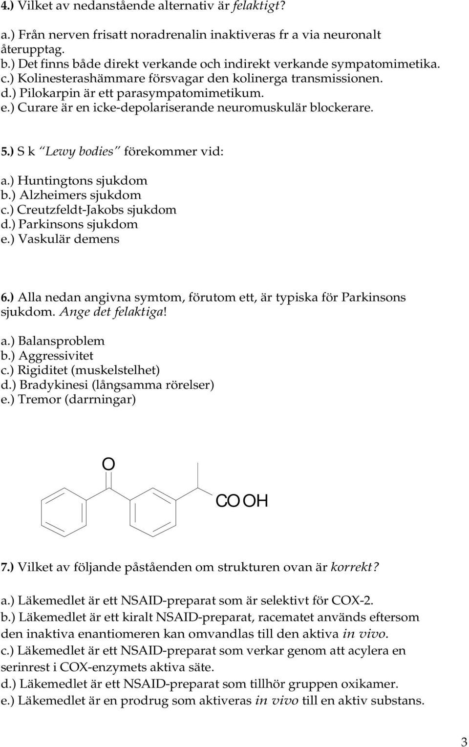 t parasympatomimetikum. e.) Curare är en icke-depolariserande neuromuskulär blockerare. 5.) S k Lewy bodies förekommer vid: a.) Huntingtons sjukdom b.) Alzheimers sjukdom c.