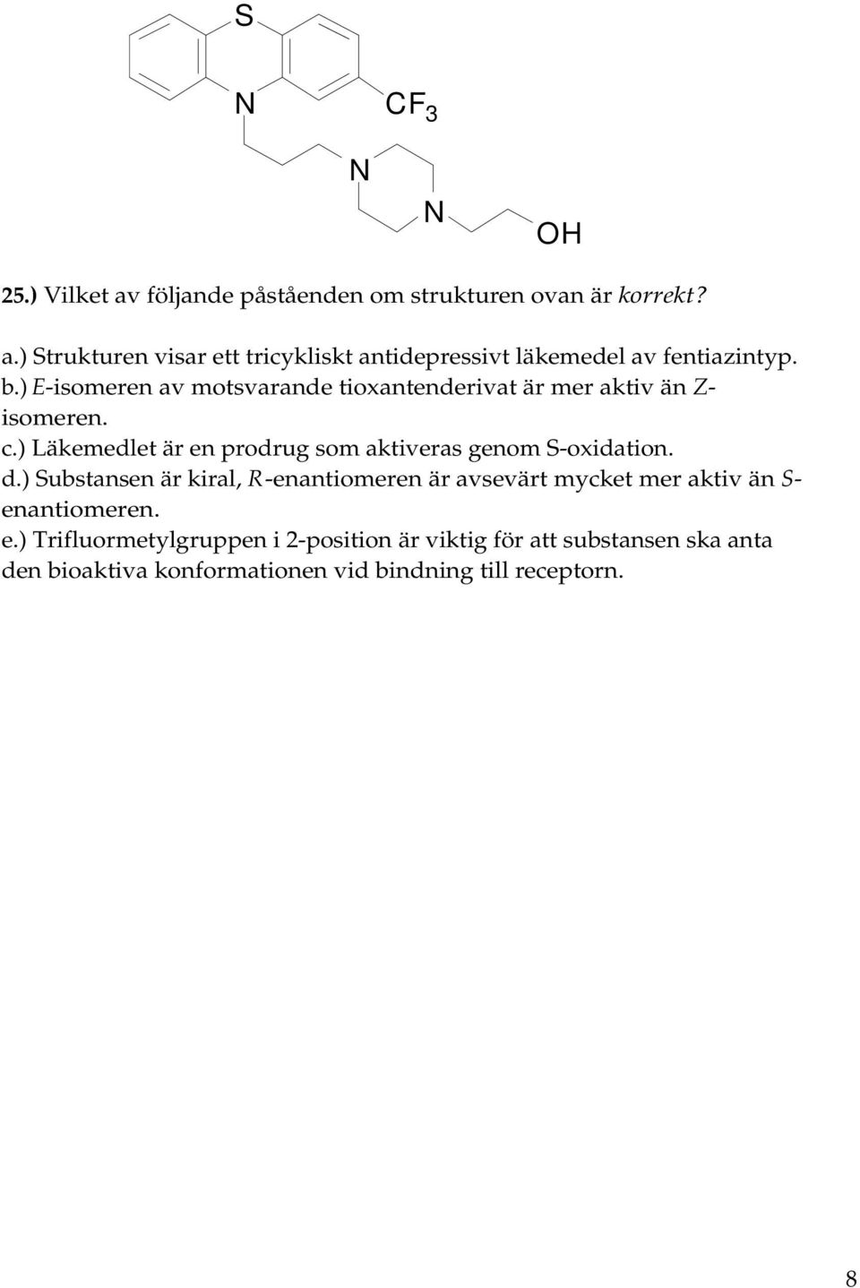 ) Läkemedlet är en prodrug som aktiveras genom S-oxidation. d.