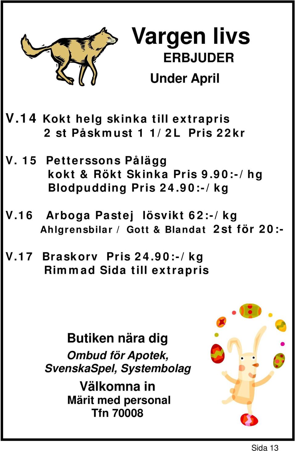 16 Arboga Pastej lösvikt 62:-/kg Ahlgrensbilar / Gott & Blandat 2st för 20:- V.17 Braskorv Pris 24.
