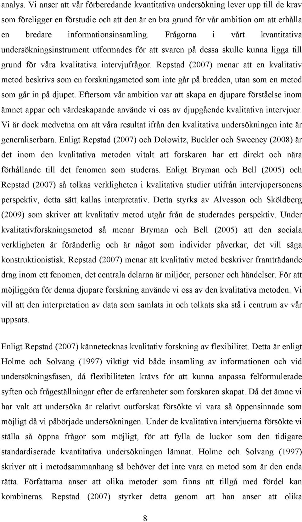 Frågorna i vårt kvantitativa undersökningsinstrument utformades för att svaren på dessa skulle kunna ligga till grund för våra kvalitativa intervjufrågor.