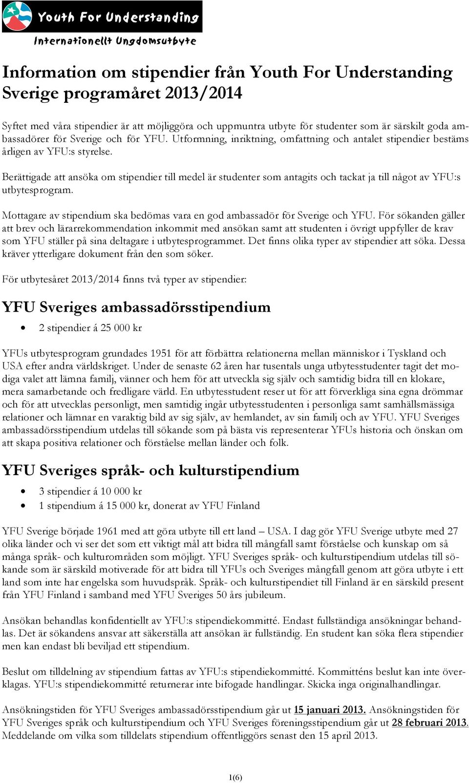 Berättigade att ansöka om stipendier till medel är studenter som antagits och tackat ja till något av YFU:s utbytesprogram.