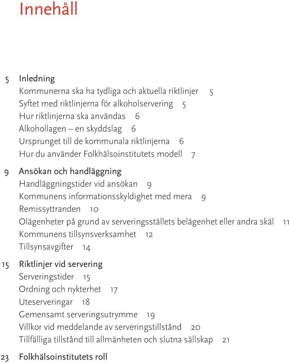 Remissyttranden 10 Olägenheter på grund av serveringsställets belägenhet eller andra skäl 11 Kommunens tillsynsverksamhet 12 Tillsynsavgifter 14 15 Riktlinjer vid servering Serveringstider 15