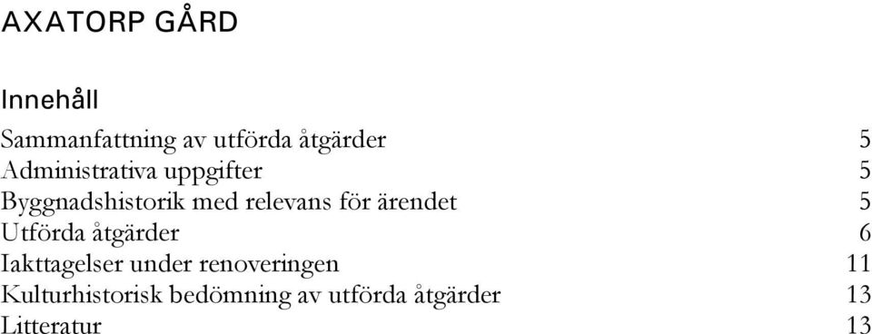 ärendet 5 Utförda åtgärder 6 Iakttagelser under renoveringen