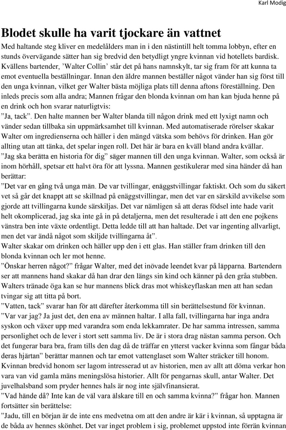 Innan den äldre mannen beställer något vänder han sig först till den unga kvinnan, vilket ger Walter bästa möjliga plats till denna aftons föreställning.