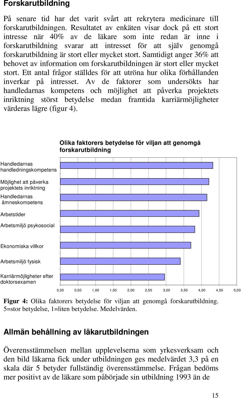 mycket stort. Samtidigt anger 36% att behovet av information om forskarutbildningen är stort eller mycket stort. Ett antal frågor ställdes för att utröna hur olika förhållanden inverkar på intresset.