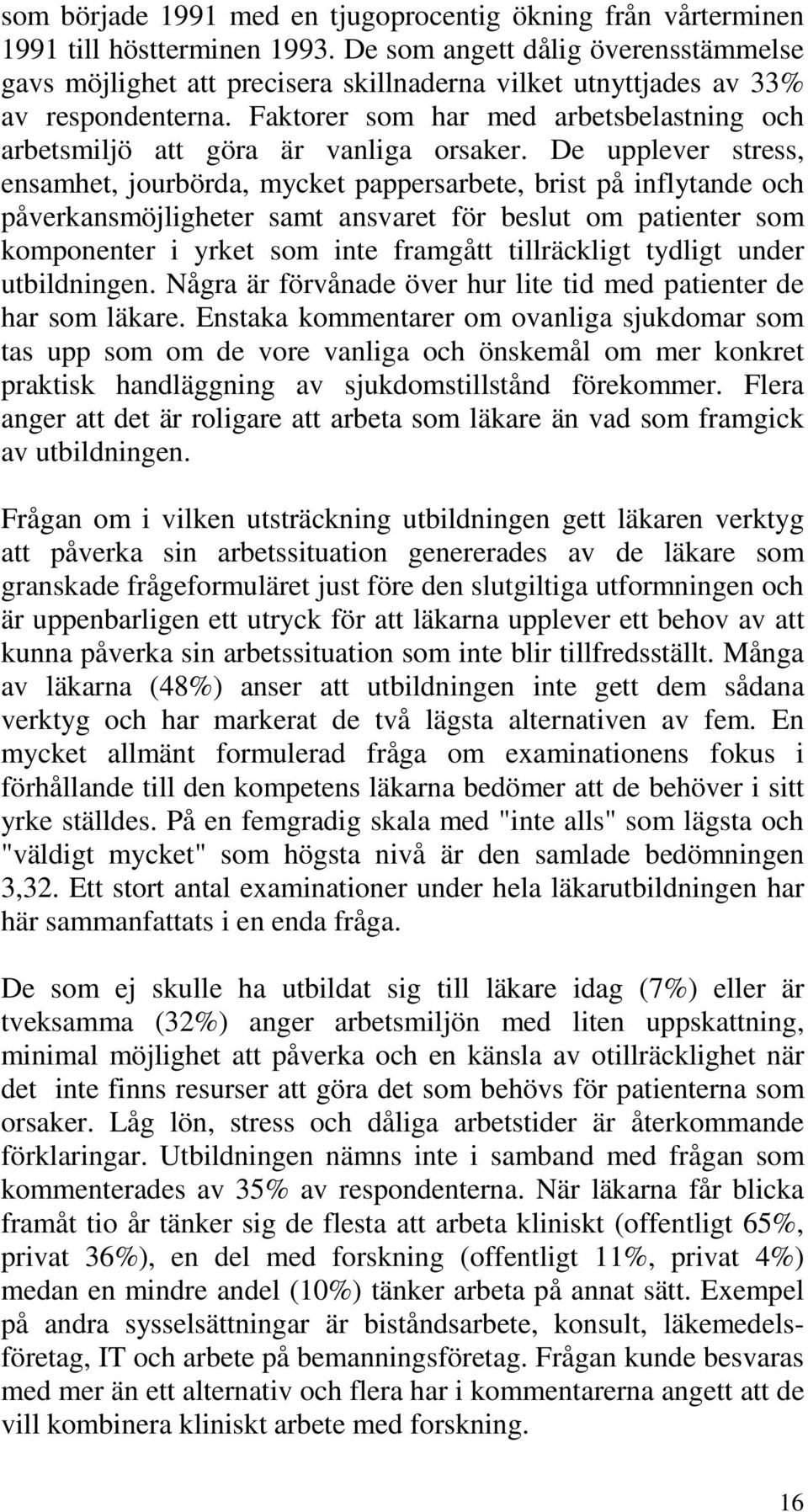 Faktorer som har med arbetsbelastning och arbetsmiljö att göra är vanliga orsaker.