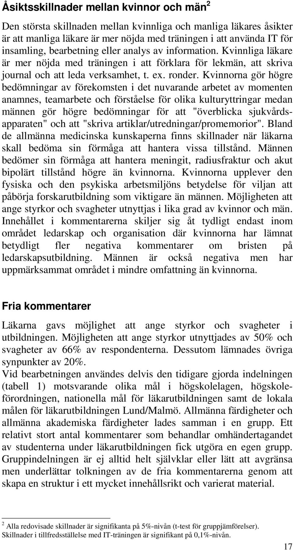 Kvinnorna gör högre bedömningar av förekomsten i det nuvarande arbetet av momenten anamnes, teamarbete och förståelse för olika kulturyttringar medan männen gör högre bedömningar för att "överblicka