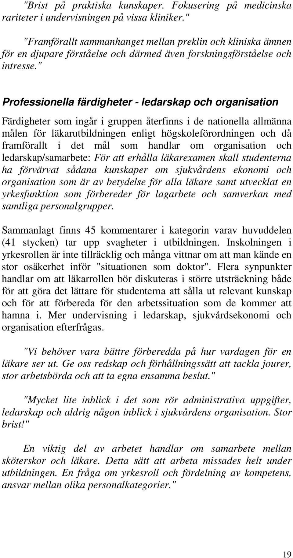 " Professionella färdigheter - ledarskap och organisation Färdigheter som ingår i gruppen återfinns i de nationella allmänna målen för läkarutbildningen enligt högskoleförordningen och då framförallt