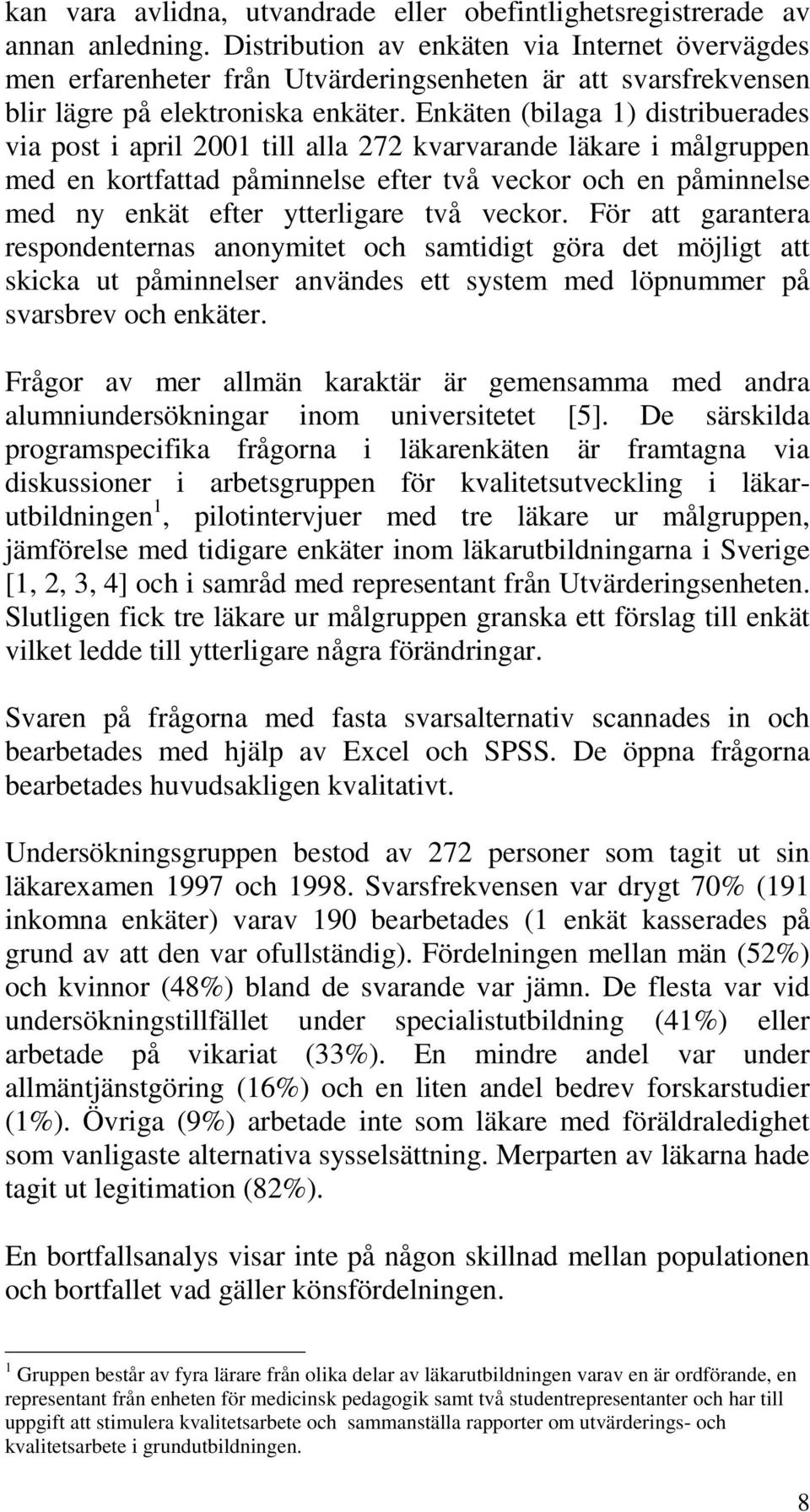 Enkäten (bilaga 1) distribuerades via post i april 2001 till alla 272 kvarvarande läkare i målgruppen med en kortfattad påminnelse efter två veckor och en påminnelse med ny enkät efter ytterligare